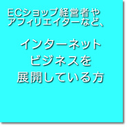 ECショップ経営者、アフィリエイターなど、インターネットビジネスを展開している方